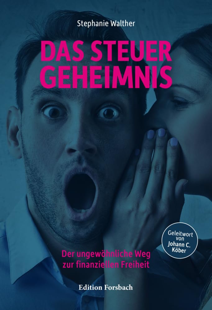 Das Steuergeheimnis: Der ungewöhnliche Weg zur finanziellen Freiheit Business, Finance & Career