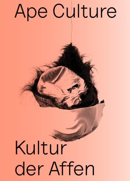 Kultur der Affen: Ape Culture / Kultur der Affen. Katalog zur Ausstellung im Haus der Kulturen der Welt in Berlin, 2015 Film, Art & Culture