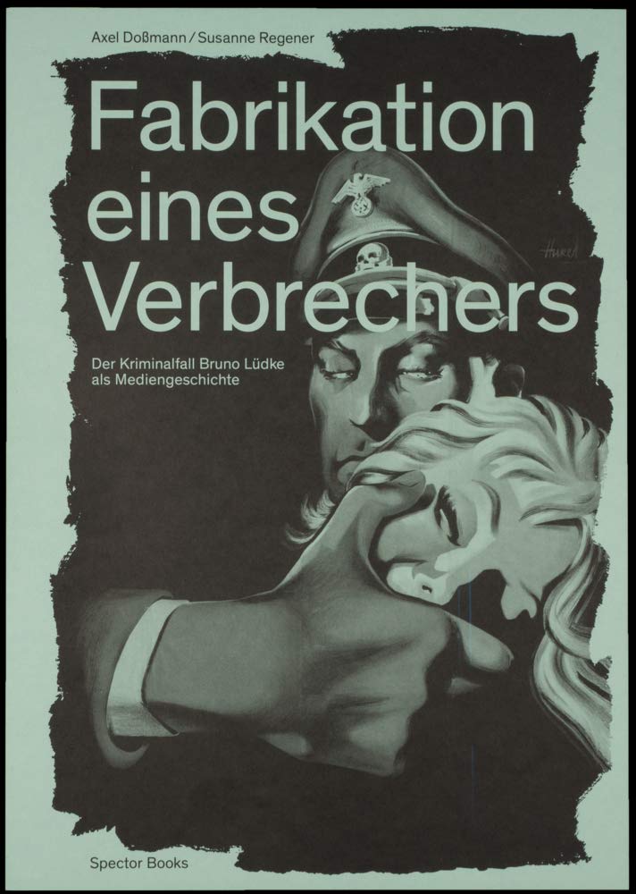 Fabrikation eines Verbrechers: Der Kriminalfall Bruno Lüdke als Mediengeschichte Memories