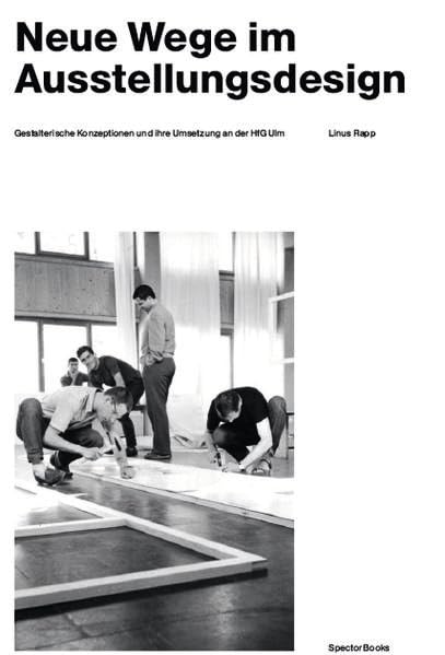 Linus Rapp. Neue Wege im Ausstellungsdesign. Gestalterische Konzeptionen und ihre Umsetzung an der HfG Ulm: Band 3 Media & Communication