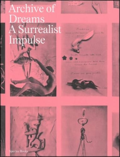 Archive of Dreams Surrealist Impulses, Networks and Visions Film, Art & Culture