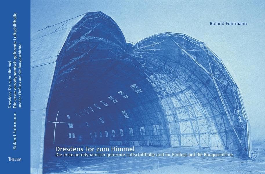Dresdens Tor zum Himmel - Die erste aerodynamisch geformte Luftschiffhalle und ihr Einfluss auf die Baugeschichte Business & Technology