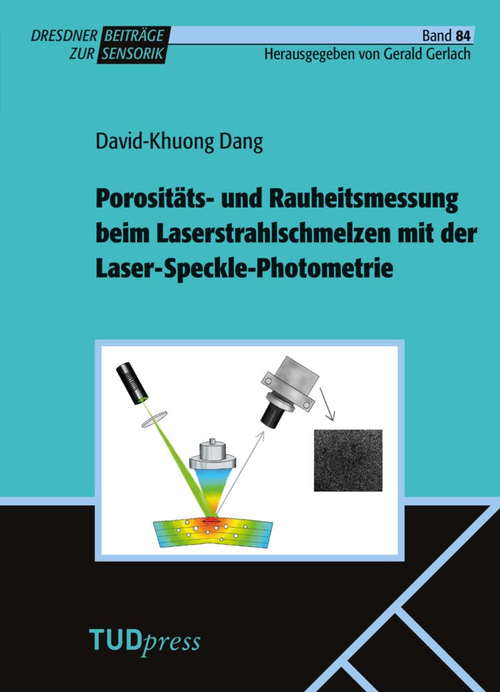 Porositäts- und Rauheitsmessung beim Laserstrahlschmelzen mit der Laser-Speckle-Photometrie (Dresdner Beiträge zur Sensorik) Business & Technology