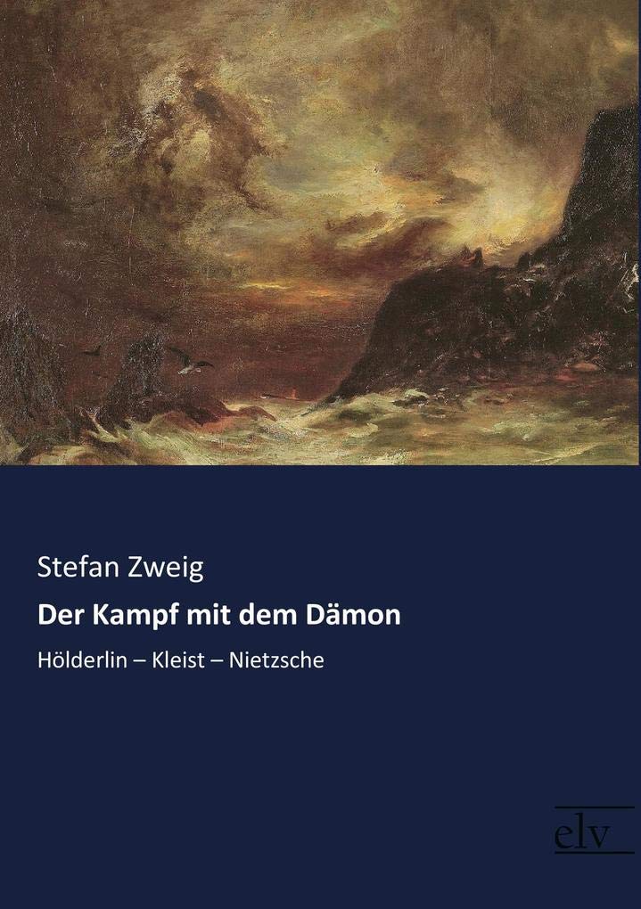 Der Kampf mit dem Dämon: Hölderlin - Kleist - Nietzsche Essays & Short Stories