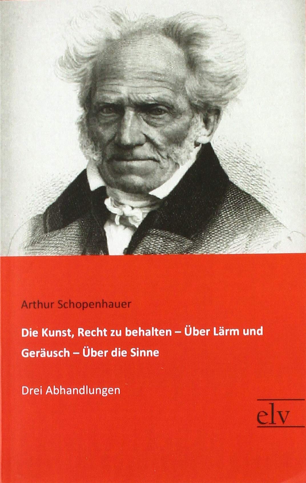 Die Kunst, Recht zu behalten / Über Lärm und Geräusch / Über die Sinne: Drei Abhandlungen Philosophy