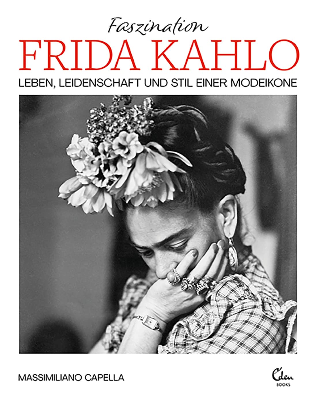 Faszination Frida Kahlo: Leben, Leidenschaft und Stil einer Modeikone Books