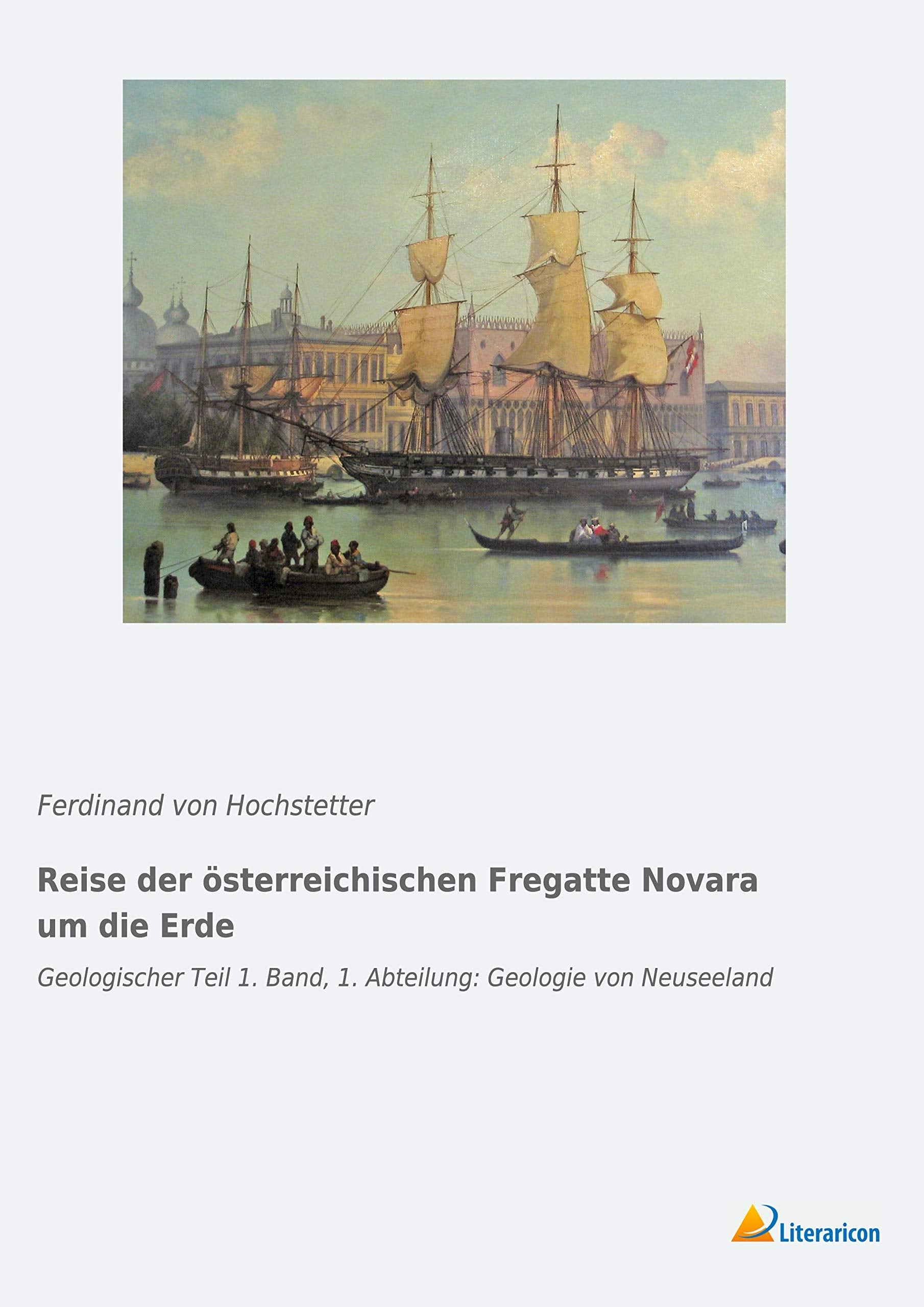 Reise der österreichischen Fregatte Novara um die Erde: Geologischer Teil 1. Band, 1. Abteilung: Geologie von Neuseeland Business & Technology