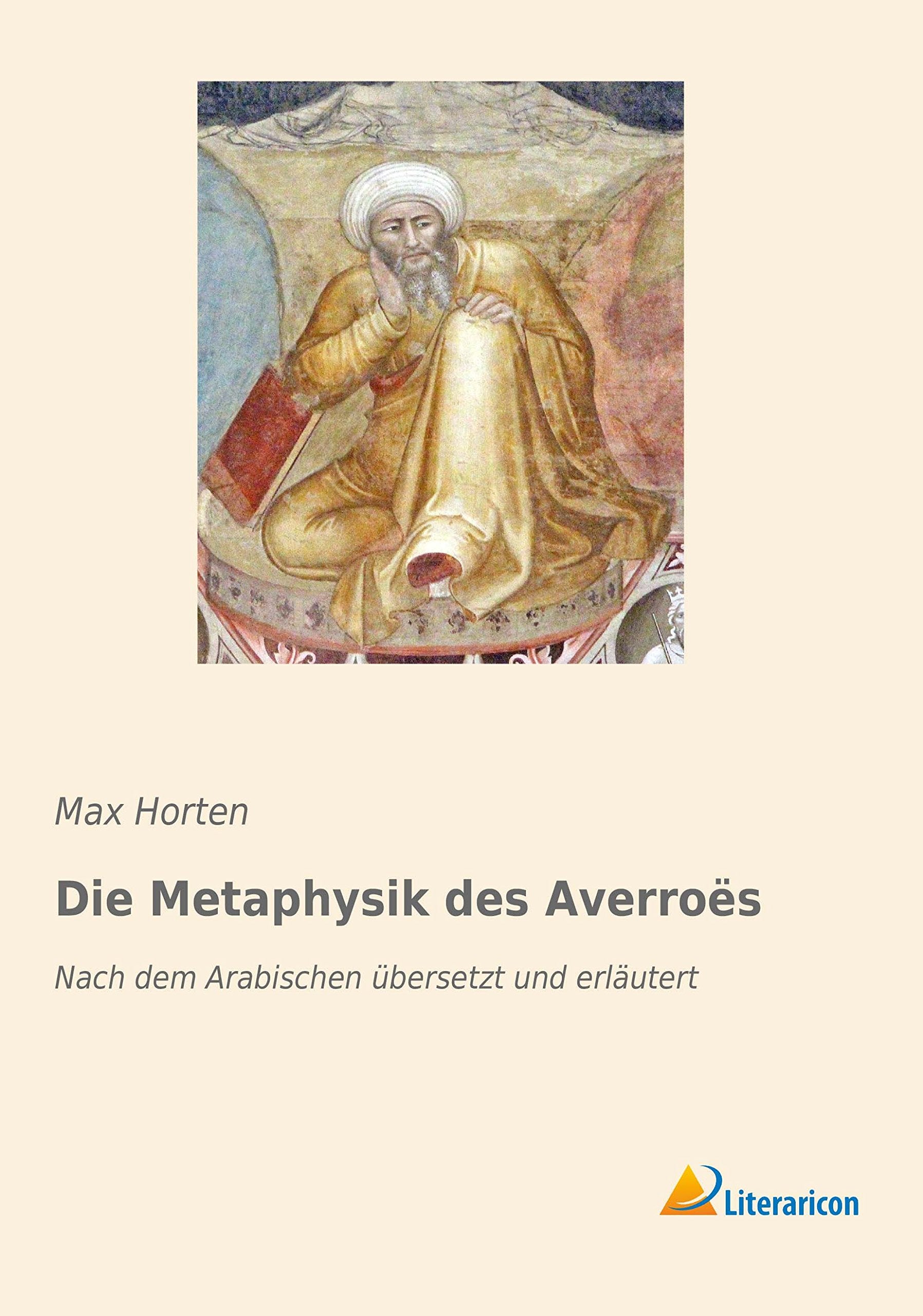 Die Metaphysik des Averroës: Nach dem Arabischen übersetzt und erläutert Philosophy
