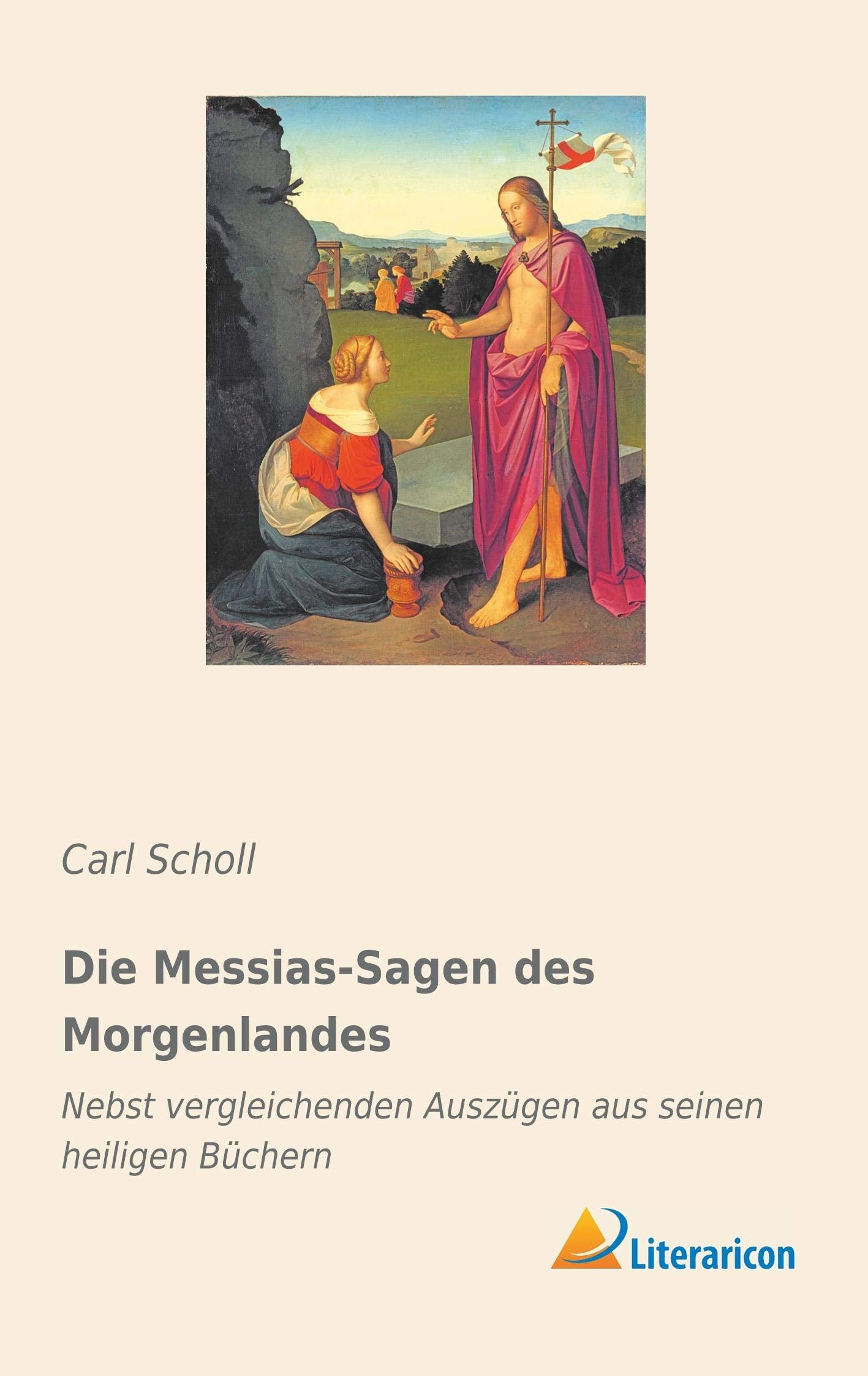 Die Messias-Sagen des Morgenlandes: Nebst vergleichenden Auszügen aus seinen heiligen Büchern Religion & Esotericism