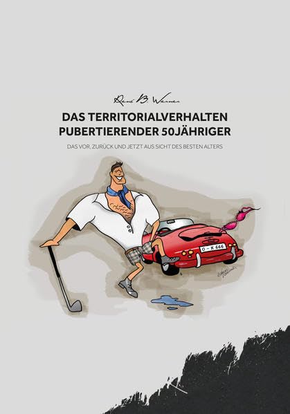 Das Territorialverhalten pubertierender 50-jähriger: Das Vor, Zurück und Jetzt aus Sicht des besten Alters Humour & Satire