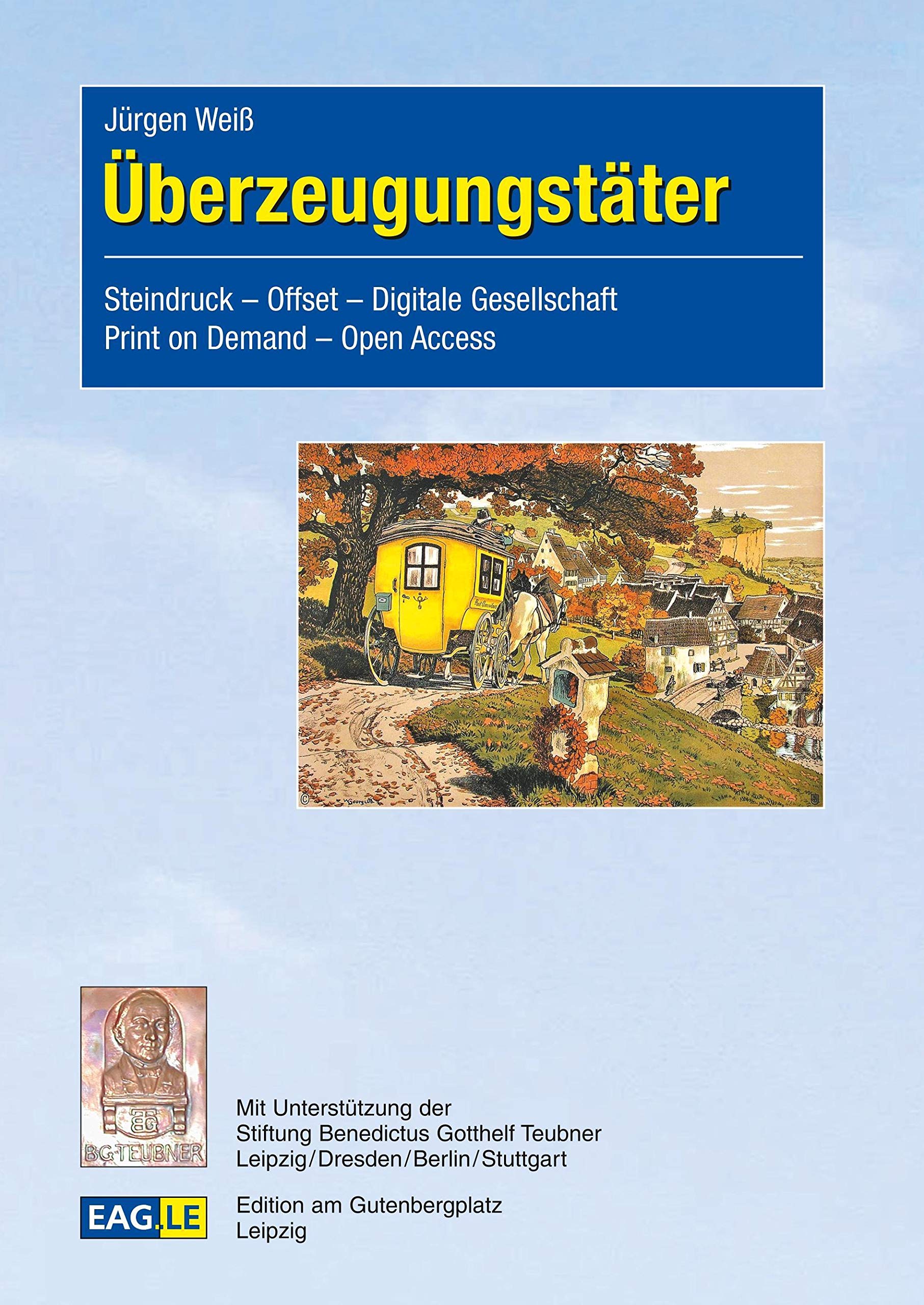Überzeugungstäter: Steindruck – Offset – Digitale Gesellschaft – Print on Demand – Open Access (EAGLE-ESSAY) Politics & History