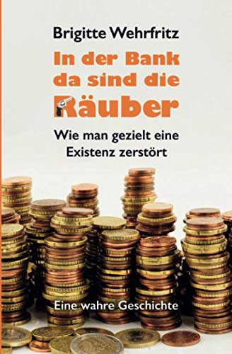 In der Bank da sind die Räuber: Wie man gezielt eine Existenz zerstört - Eine wahre Geschichte Personalities