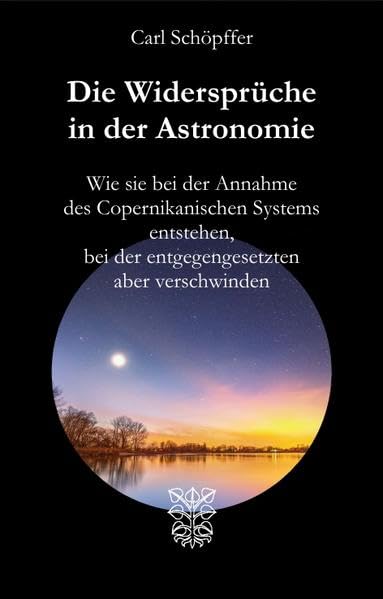 Die Widersprüche in der Astronomie: Wie sie bei der Annahme des Copernikanischen Systems entstehen, bei der entgegengesetzten aber verschwinden book