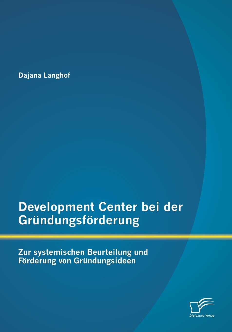 Development Center bei der Gründungsförderung: Zur systemischen Beurteilung und Förderung von Gründungsideen Law