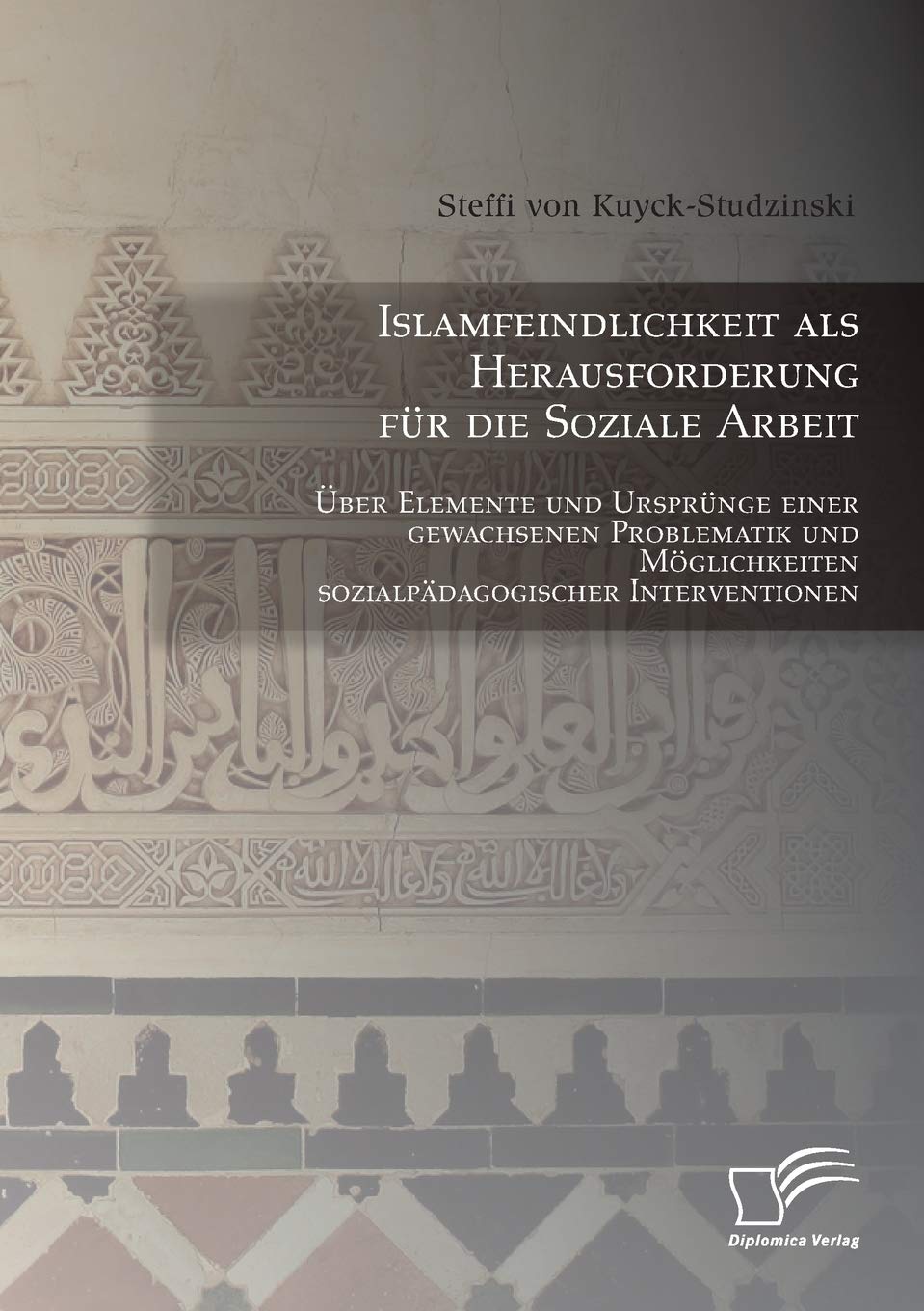 Islamfeindlichkeit als Herausforderung für die Soziale Arbeit: Über Elemente und Ursprünge einer gewachsenen Problematik und Möglichkeiten sozialpädagogischer Interventionen Social Sciences