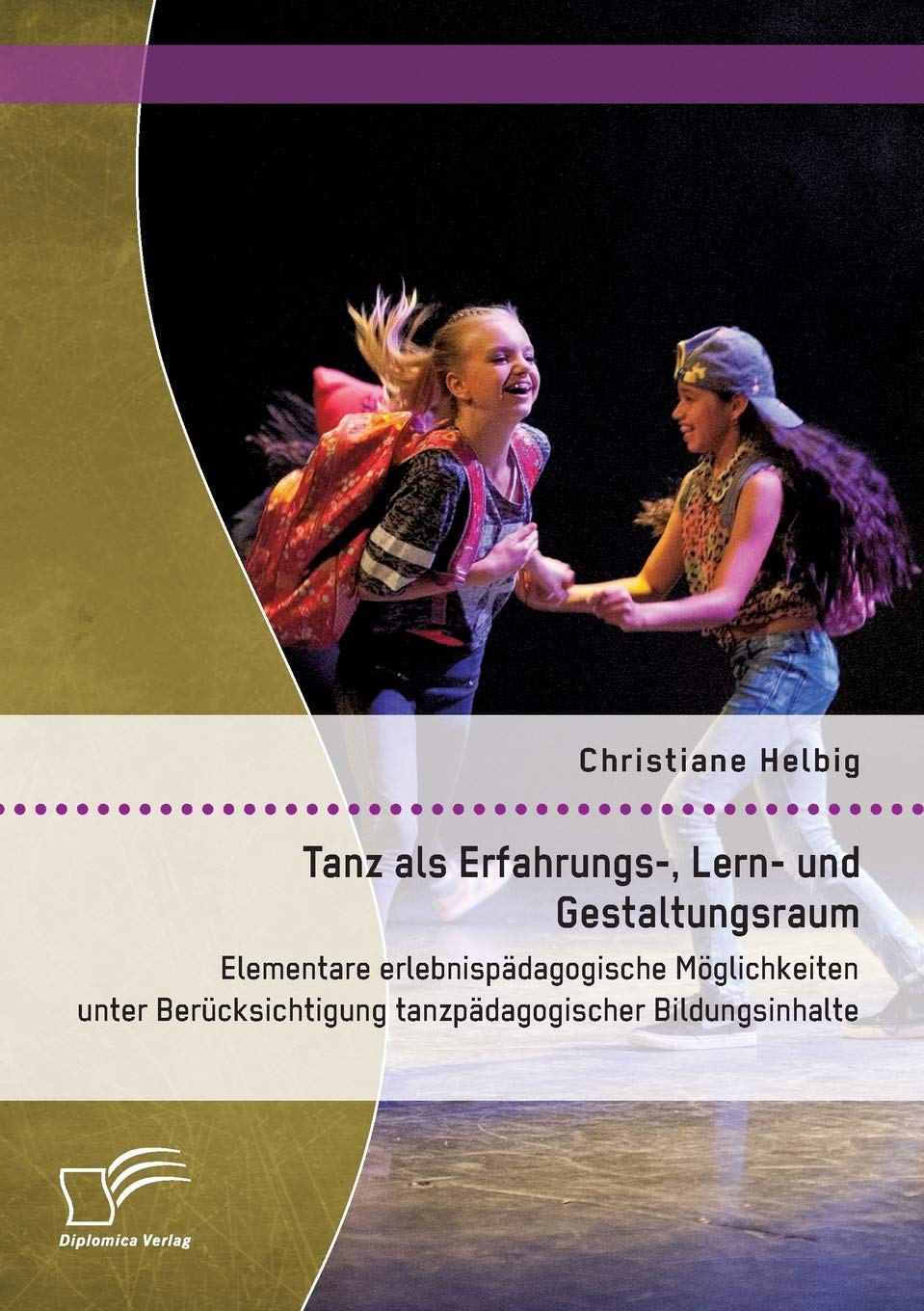 Tanz als Erfahrungs-, Lern- und Gestaltungsraum: Elementare erlebnispädagogische Möglichkeiten unter Berücksichtigung tanzpädagogischer Bildungsinhalte Education & Training