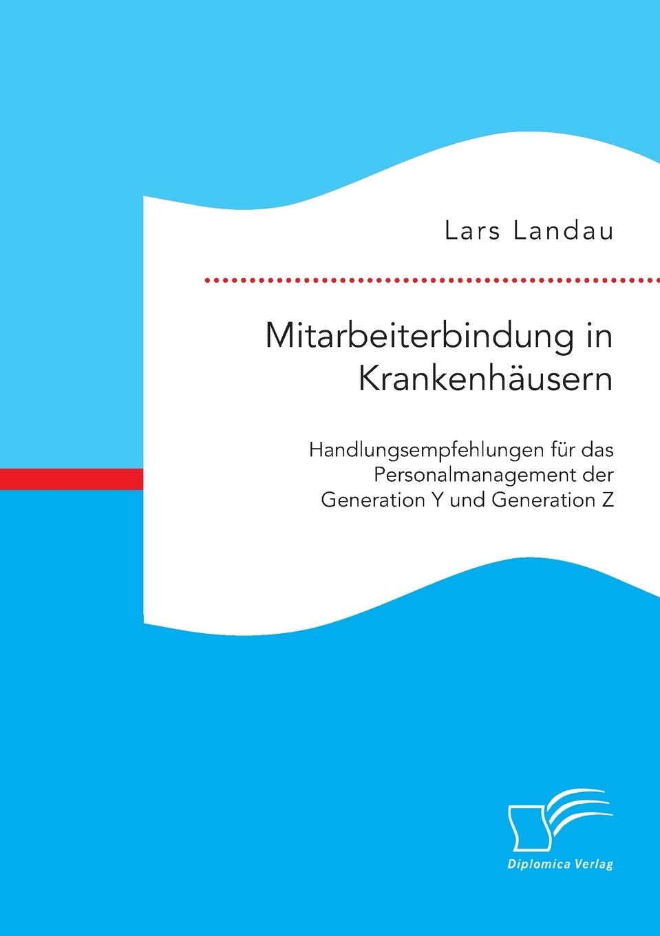 Mitarbeiterbindung in Krankenhäusern: Handlungsempfehlungen für das Personalmanagement der Generation Y und Generation Z Law