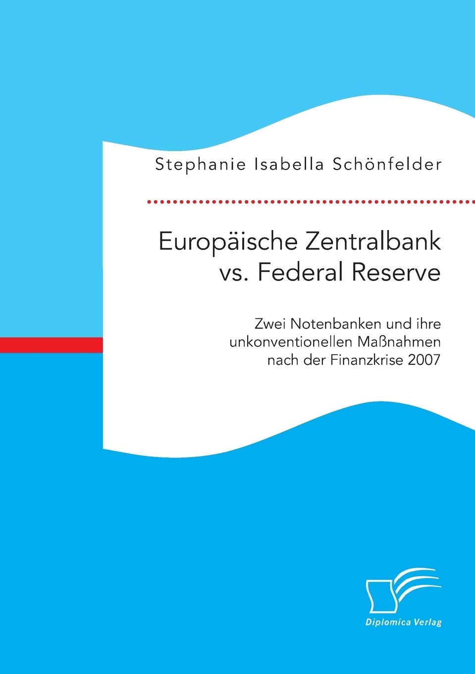 Europäische Zentralbank vs. Federal Reserve: Zwei Notenbanken und ihre unkonventionellen Maßnahmen nach der Finanzkrise 2007 Law