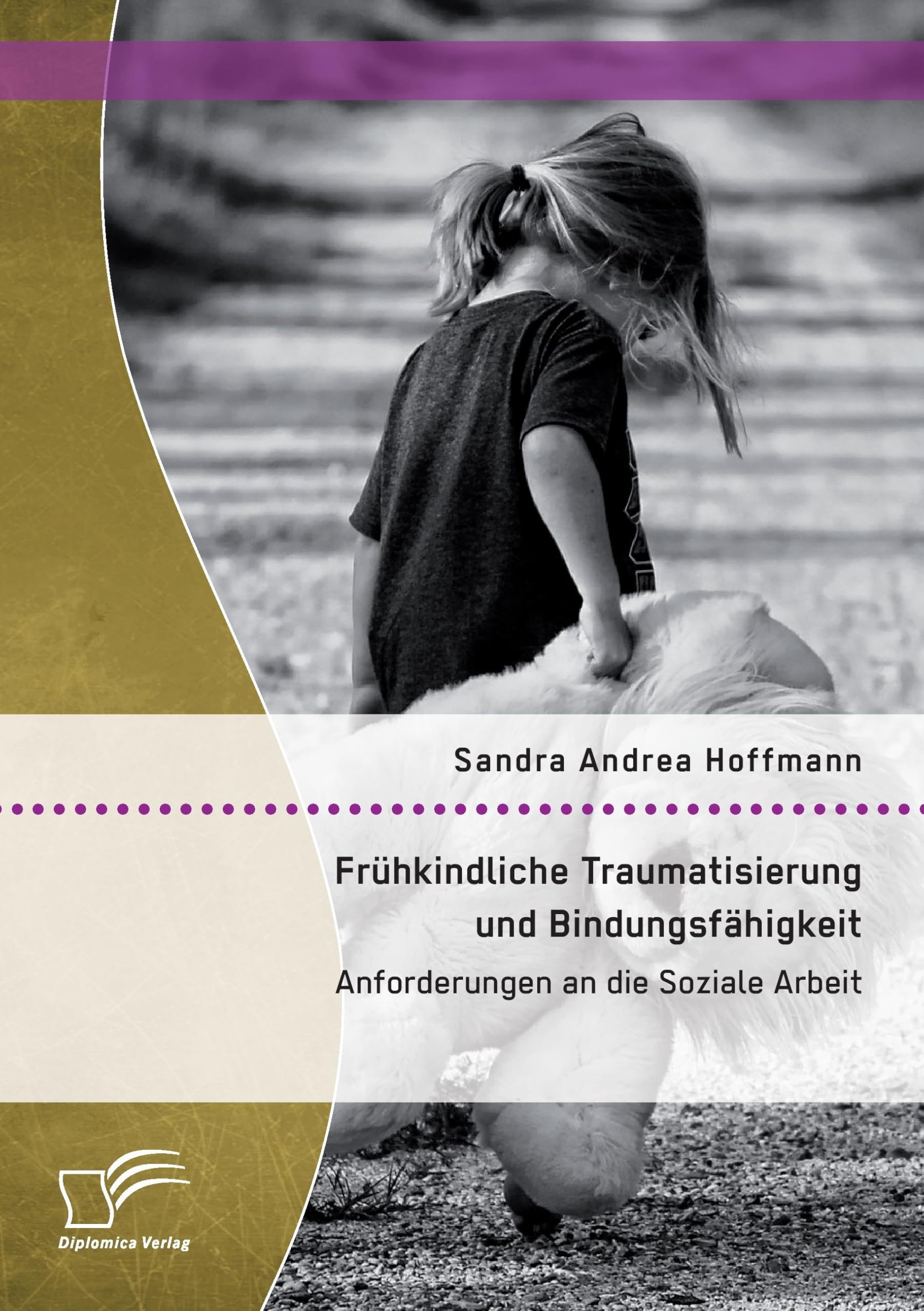 Frühkindliche Traumatisierung und Bindungsfähigkeit: Anforderungen an die Soziale Arbeit Education & Training