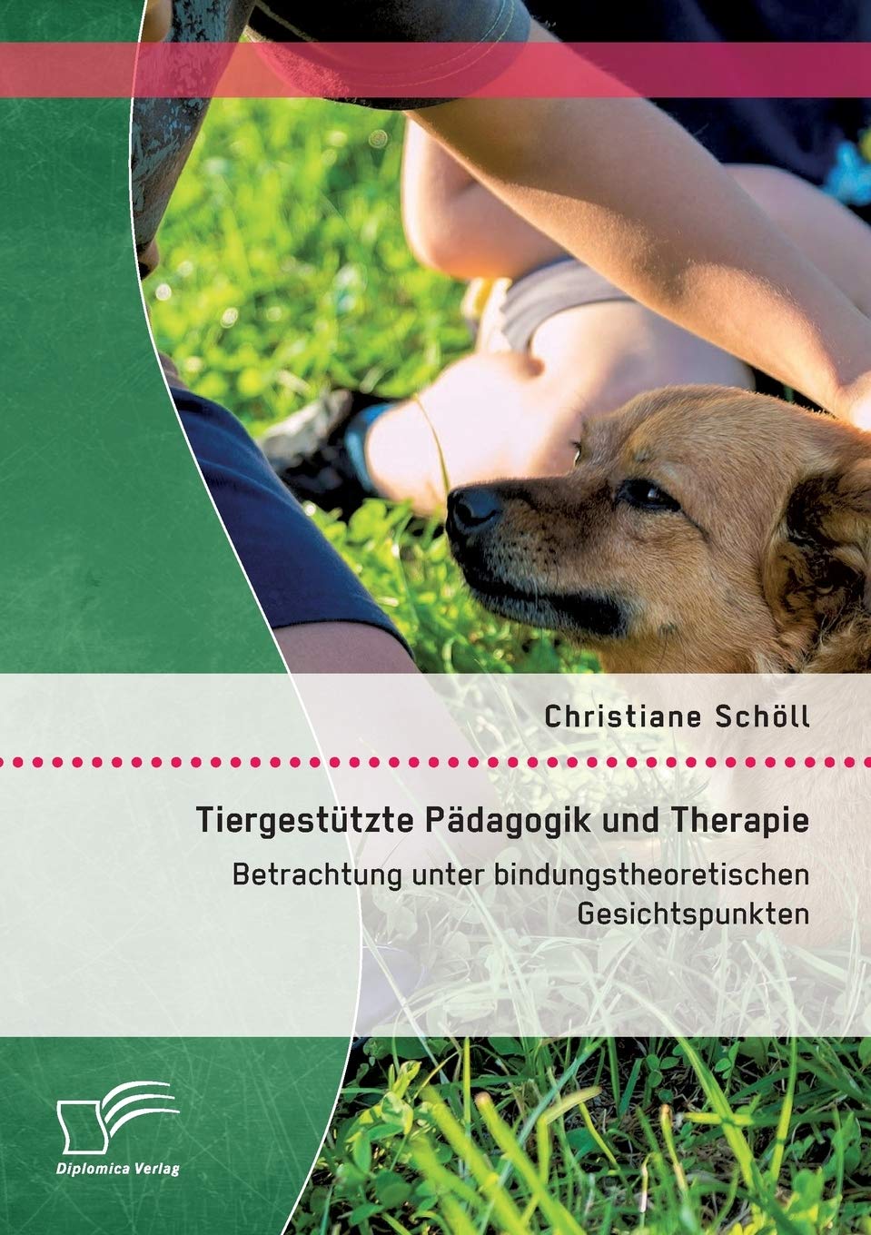 Tiergestützte Pädagogik und Therapie: Betrachtung unter bindungstheoretischen Gesichtspunkten Social Sciences