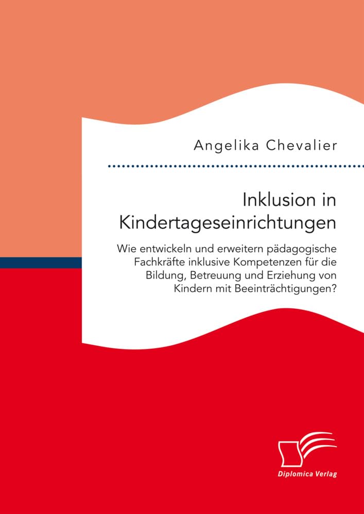 Inklusion in Kindertageseinrichtungen: Wie entwickeln und erweitern pädagogische Fachkräfte inklusive Kompetenzen für die Bildung, Betreuung und Erziehung von Kindern mit Beeinträchtigungen? Books