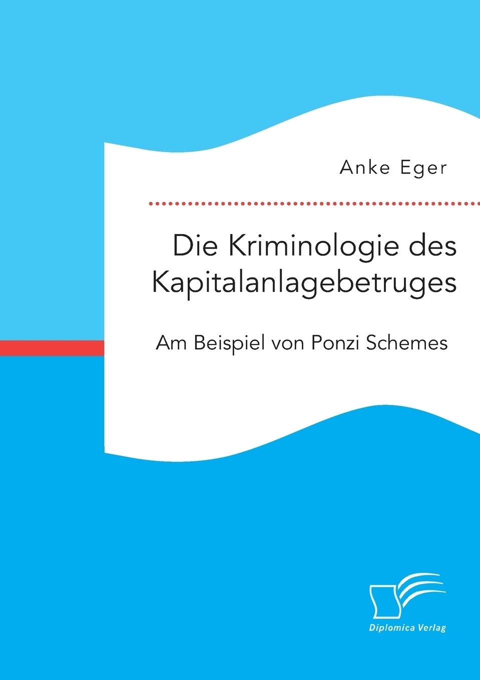Die Kriminologie des Kapitalanlagebetruges: Am Beispiel von Ponzi Schemes Law