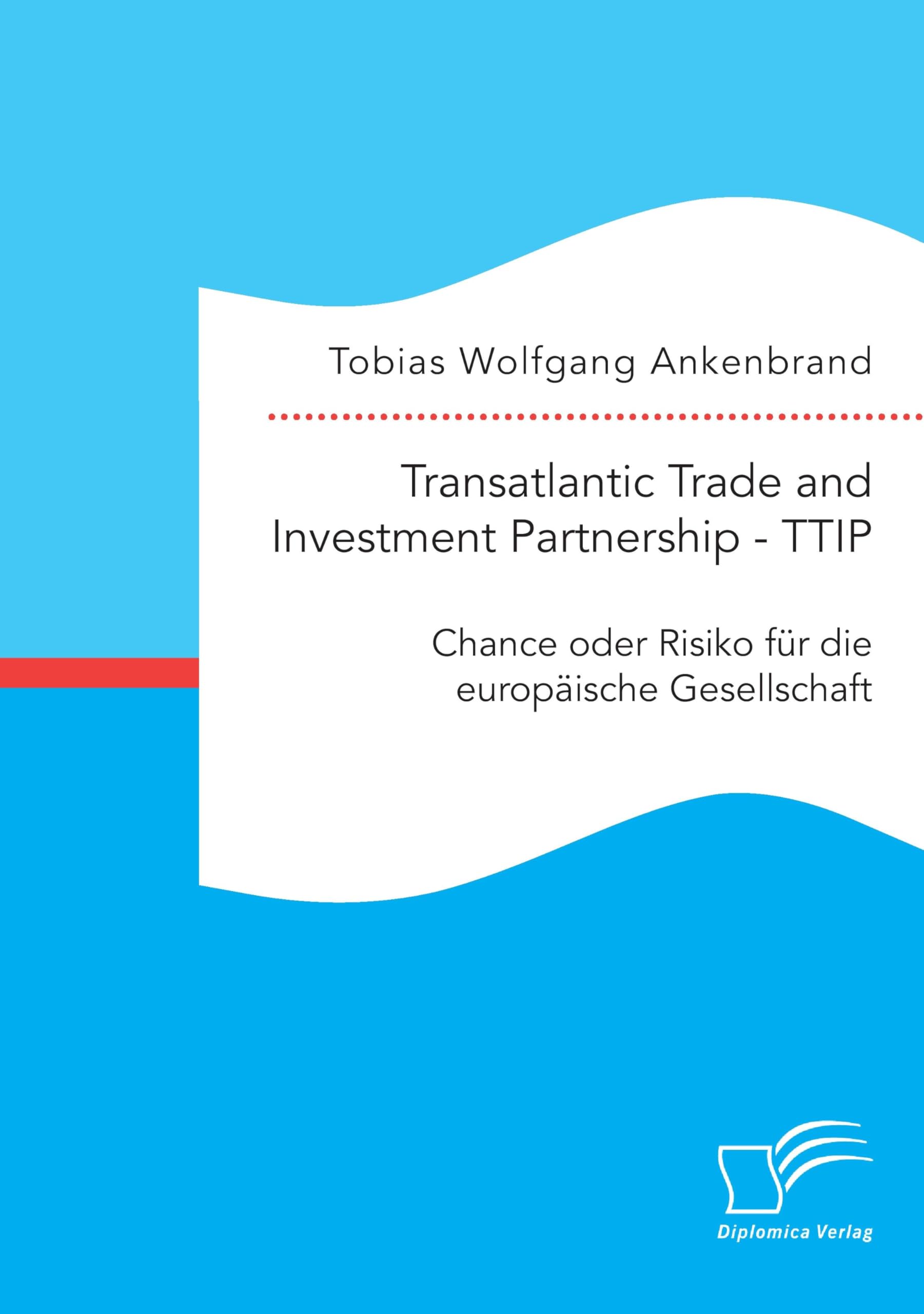 Transatlantic Trade and Investment Partnership - TTIP: Chance oder Risiko für die europäische Gesellschaft Law