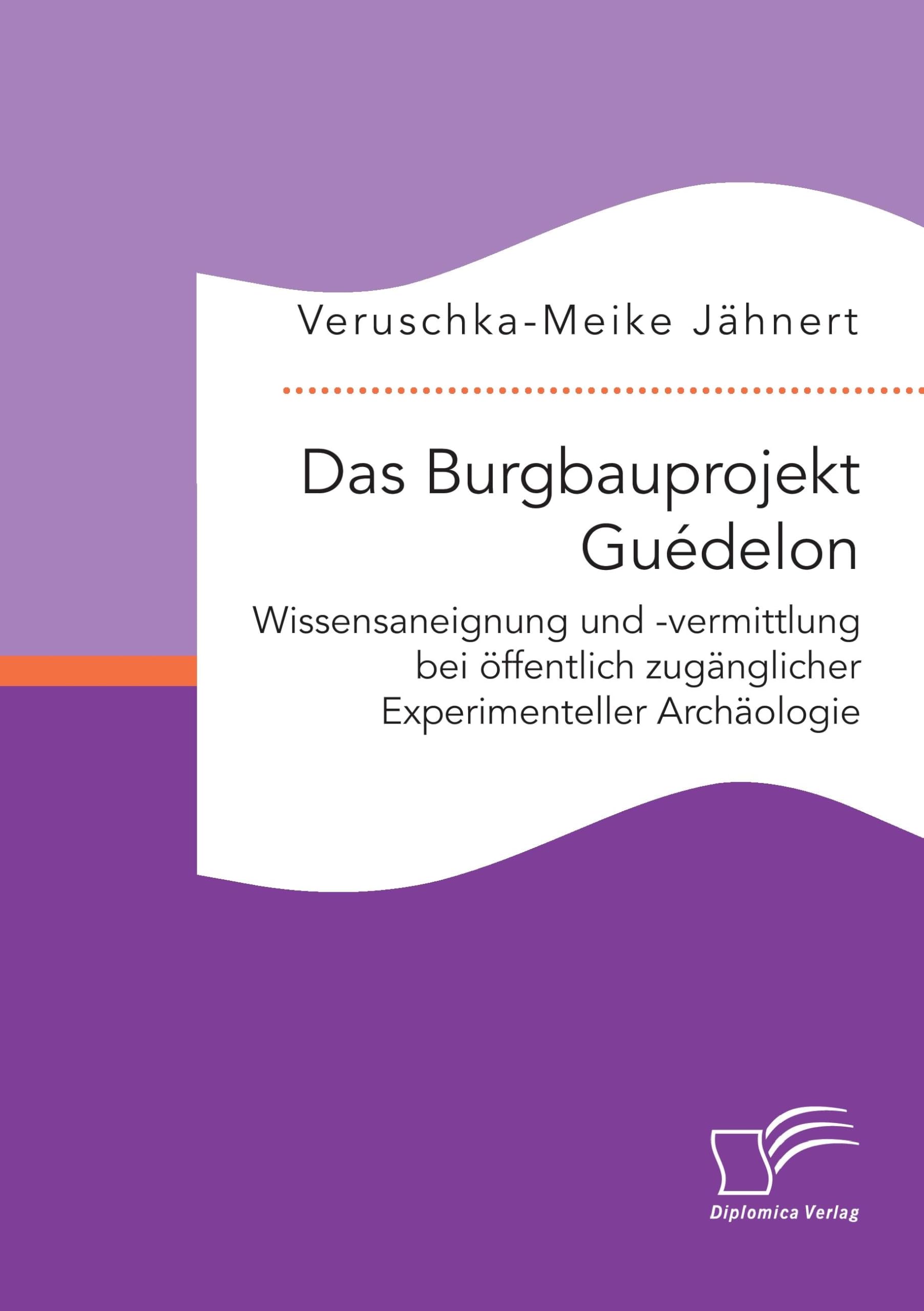 Das Burgbauprojekt Guédelon: Wissensaneignung und -vermittlung bei öffentlich zugänglicher Experimenteller Archäologie Natural Sciences