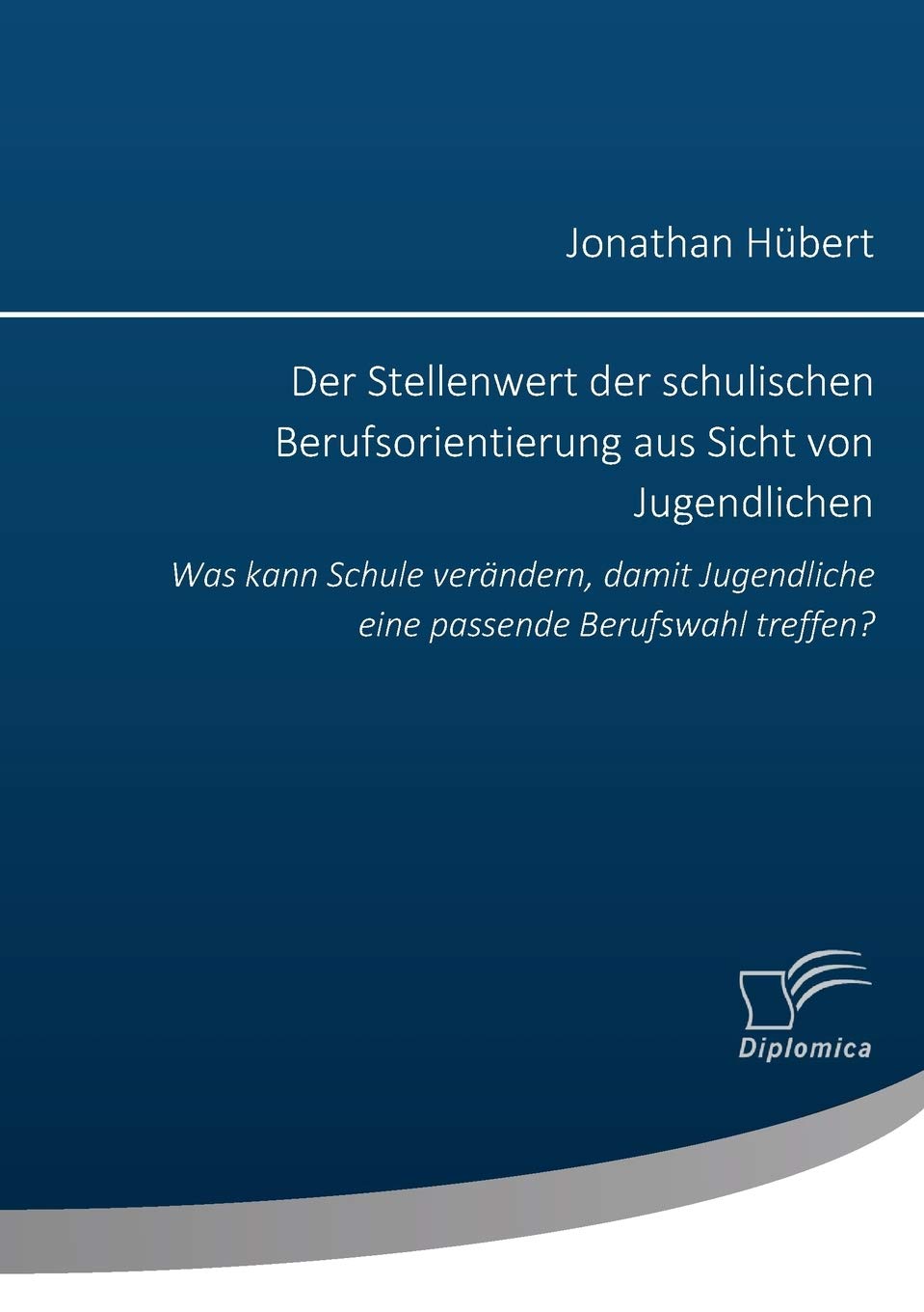Der Stellenwert der schulischen Berufsorientierung aus Sicht von Jugendlichen: Was kann Schule verändern, damit Jugendliche eine passende Berufswahl treffen? Business, Finance & Career
