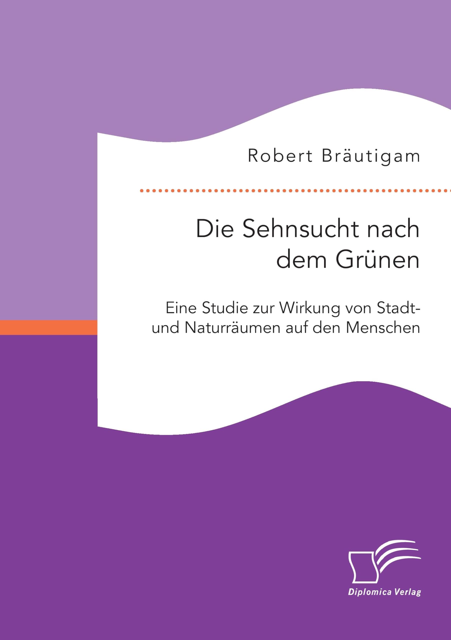 Die Sehnsucht nach dem Grünen: Eine Studie zur Wirkung von Stadt- und Naturräumen auf den Menschen Reference Books