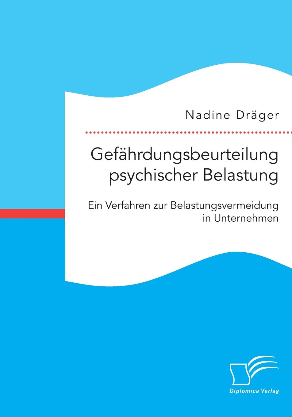 Gefährdungsbeurteilung psychischer Belastung: Ein Verfahren zur Belastungsvermeidung in Unternehmen Business, Finance & Career