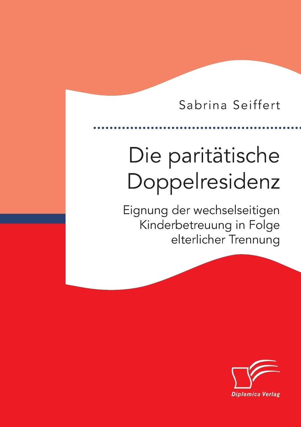 Die paritätische Doppelresidenz: Eignung der wechselseitigen Kinderbetreuung in Folge elterlicher Trennung book