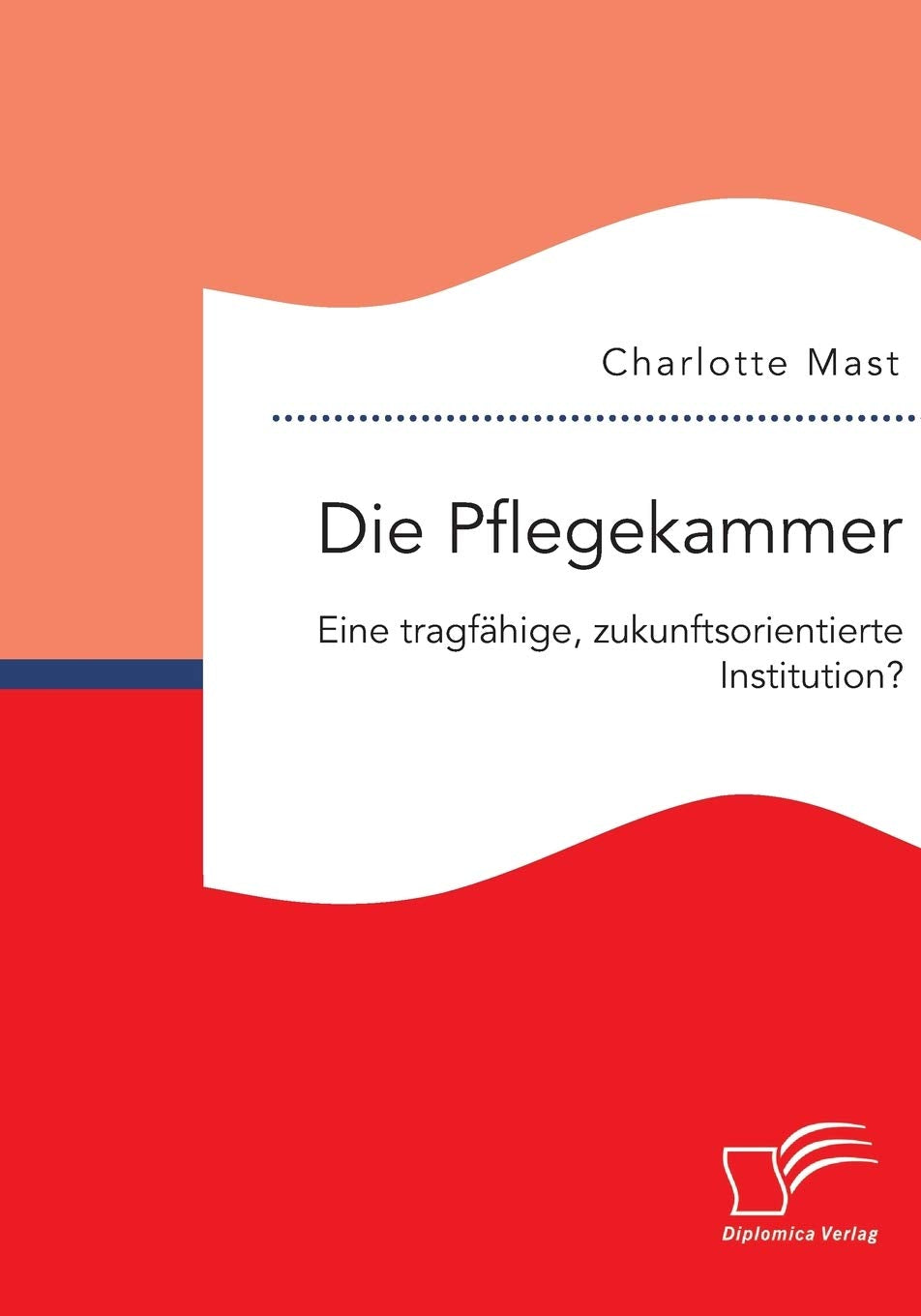Die Pflegekammer: Eine tragfähige, zukunftsorientierte Institution? Medicine