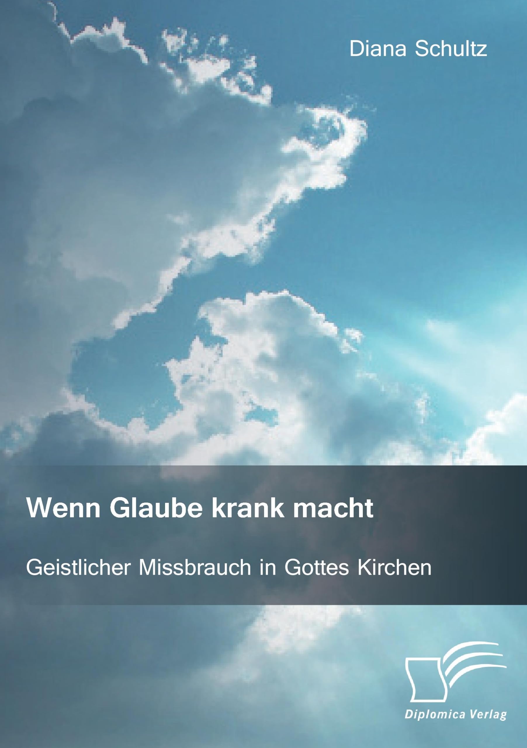 Wenn Glaube krank macht. Geistlicher Missbrauch in Gottes Kirchen Religion & Esotericism