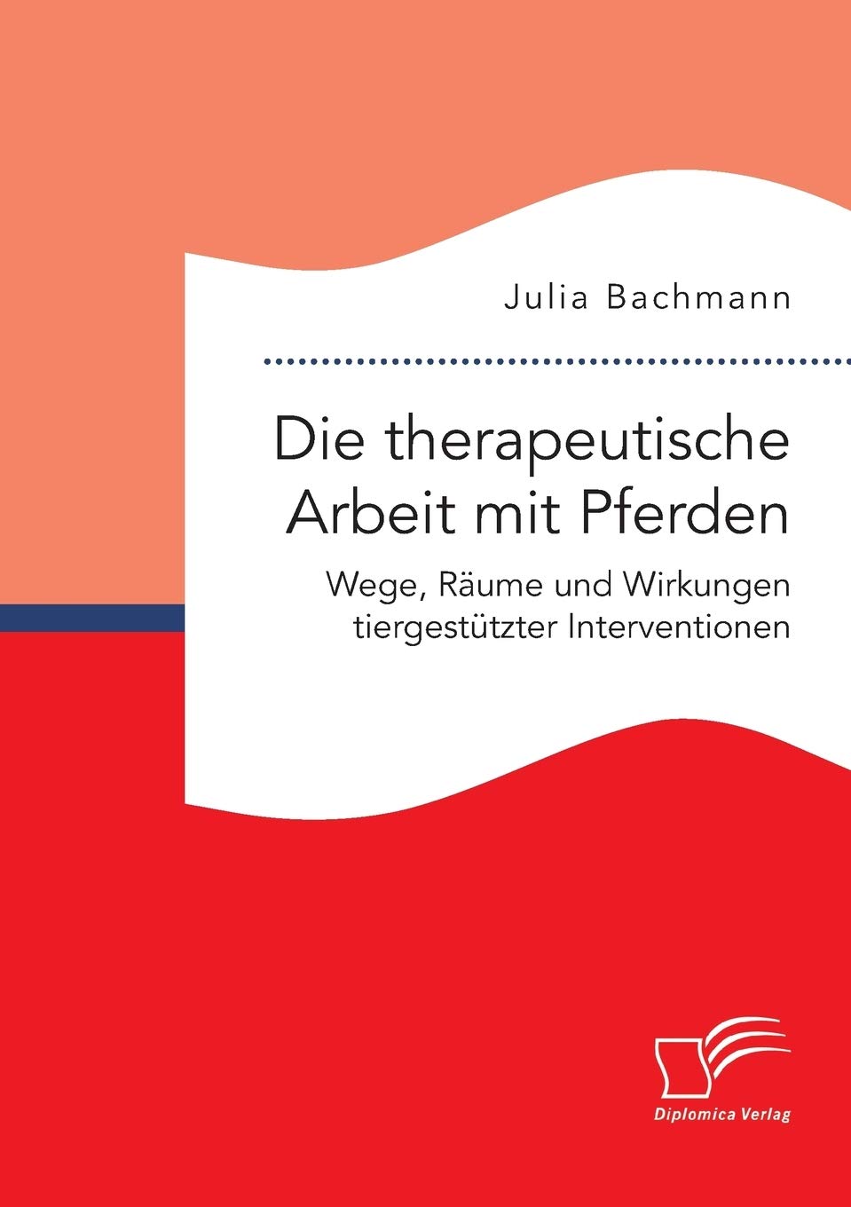 Die therapeutische Arbeit mit Pferden. Wege, Räume und Wirkungen tiergestützter Interventionen Psychology