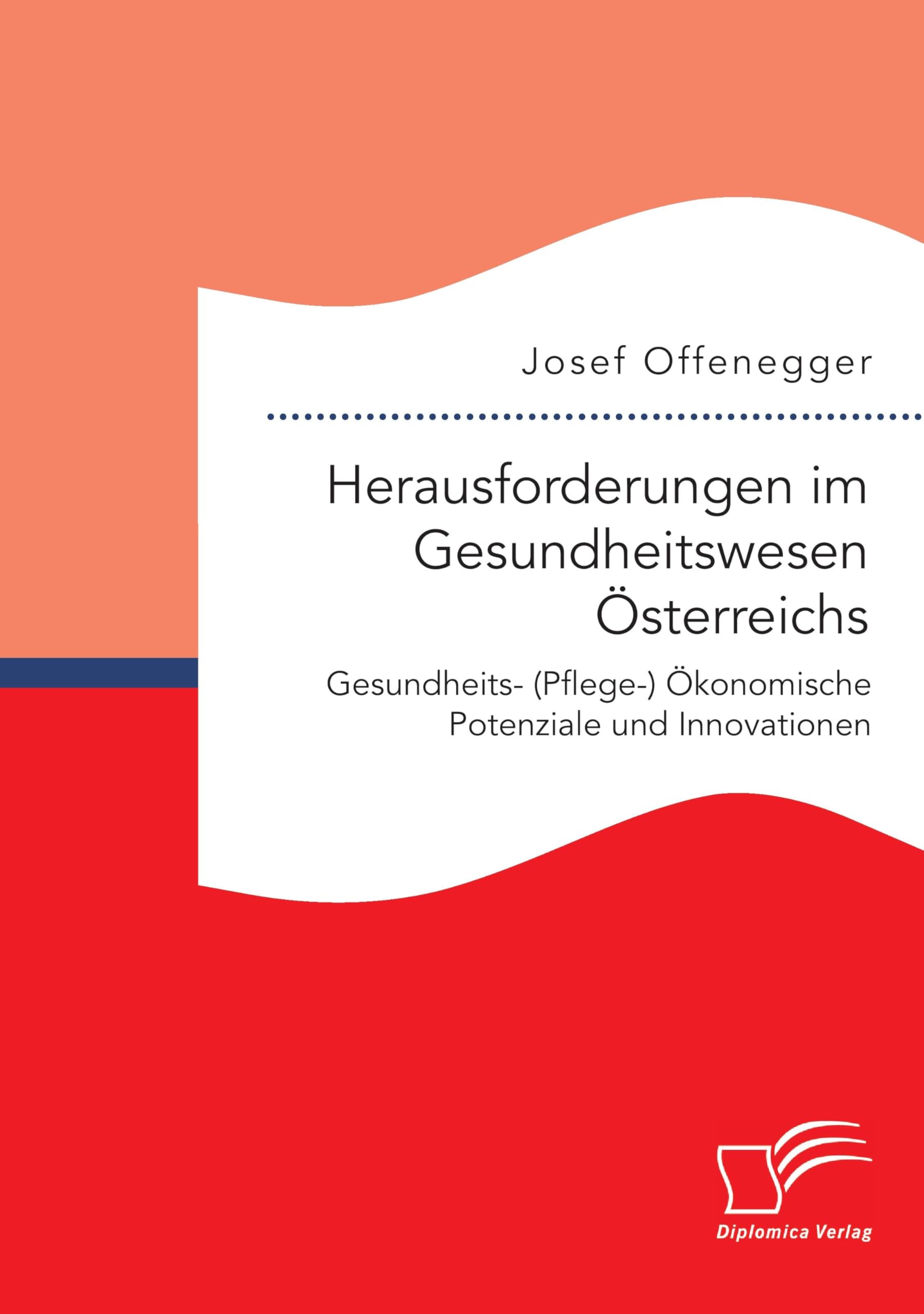 Herausforderungen im Gesundheitswesen Österreichs. Gesundheits- (Pflege-) Ökonomische Potenziale und Innovationen Medicine