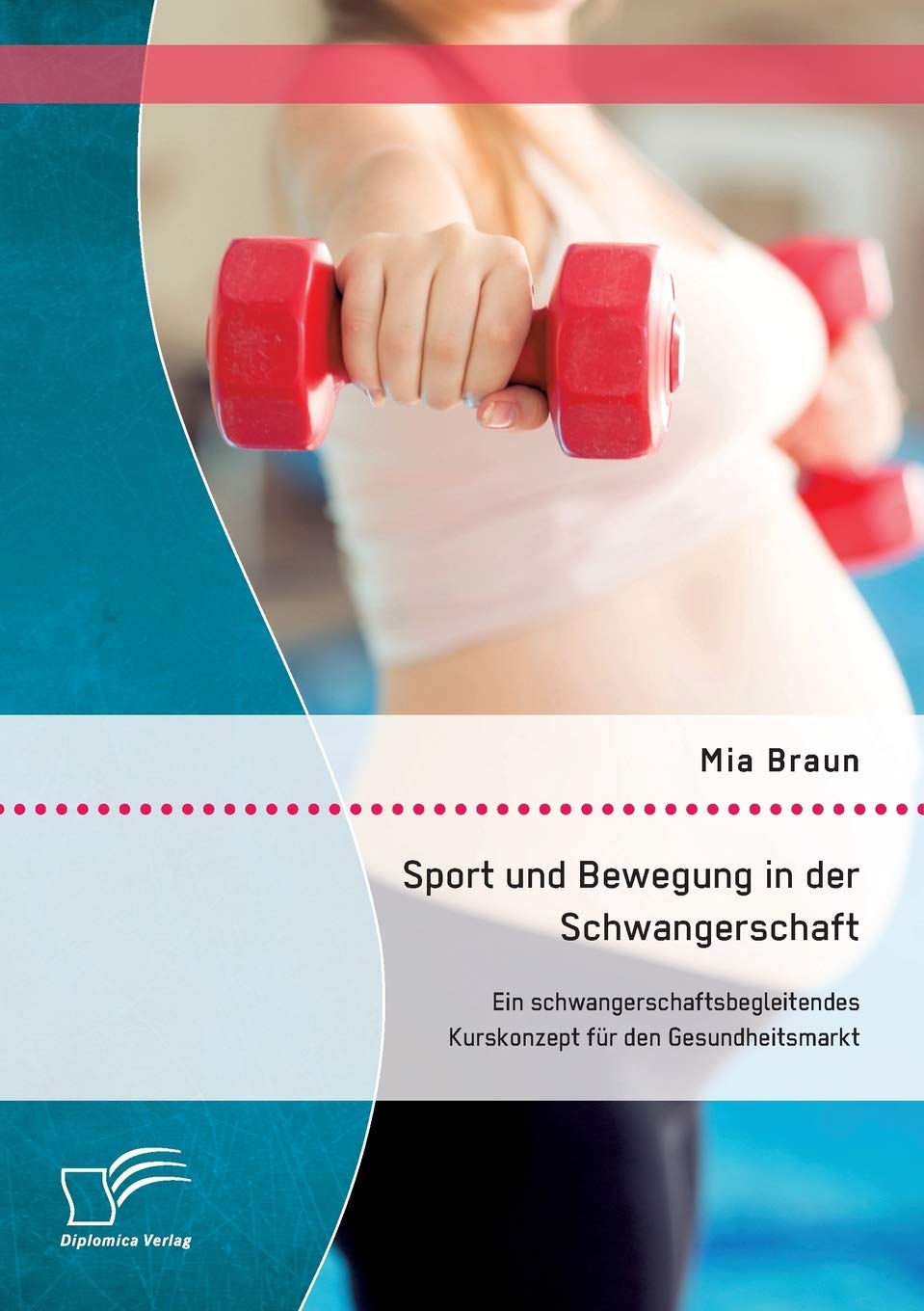 Sport und Bewegung in der Schwangerschaft. Ein schwangerschaftsbegleitendes Kurskonzept für den Gesundheitsmarkt Medicine
