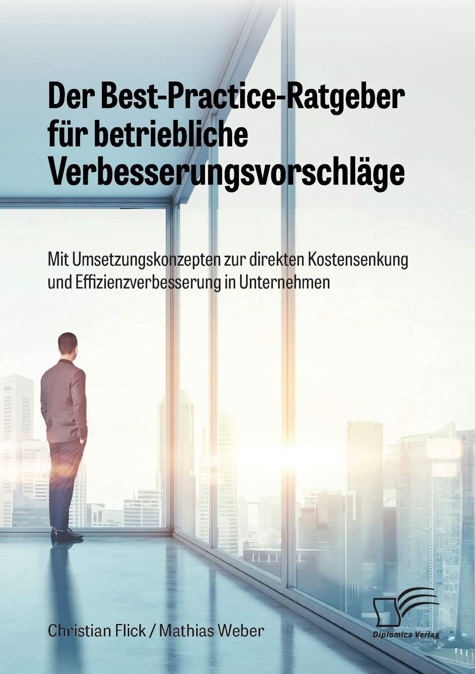 Der Best-Practice-Ratgeber für betriebliche Verbesserungsvorschläge. Mit Umsetzungskonzepten zur direkten Kostensenkung und Effizienzverbesserung in Unternehmen Law