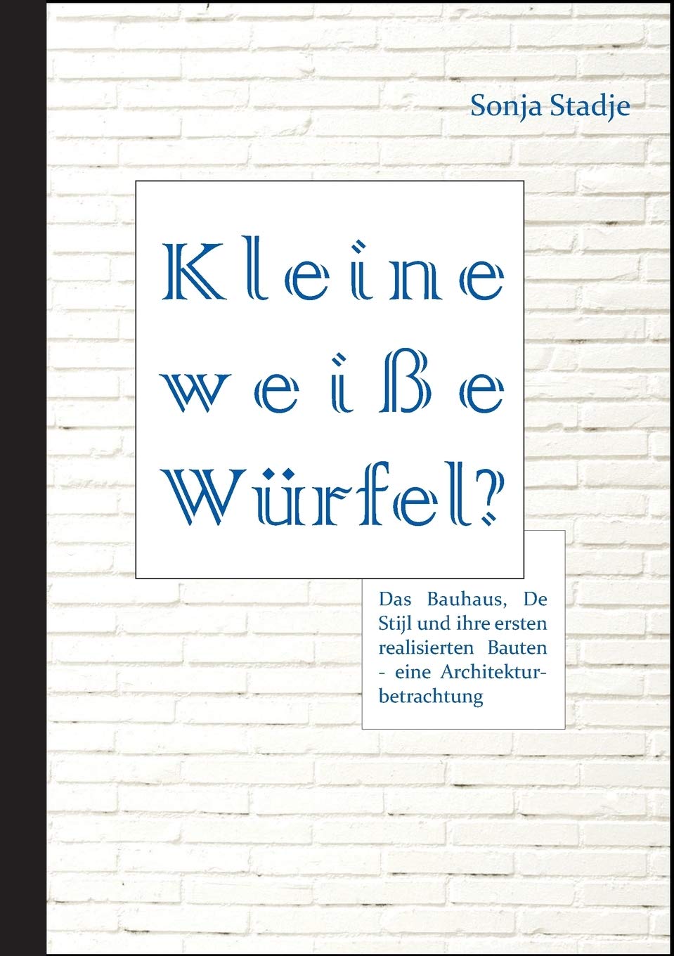 Kleine weiße Würfel? Das Bauhaus, De Stijl und ihre ersten realisierten Bauten - eine Architekturbetrachtung Film, Art & Culture