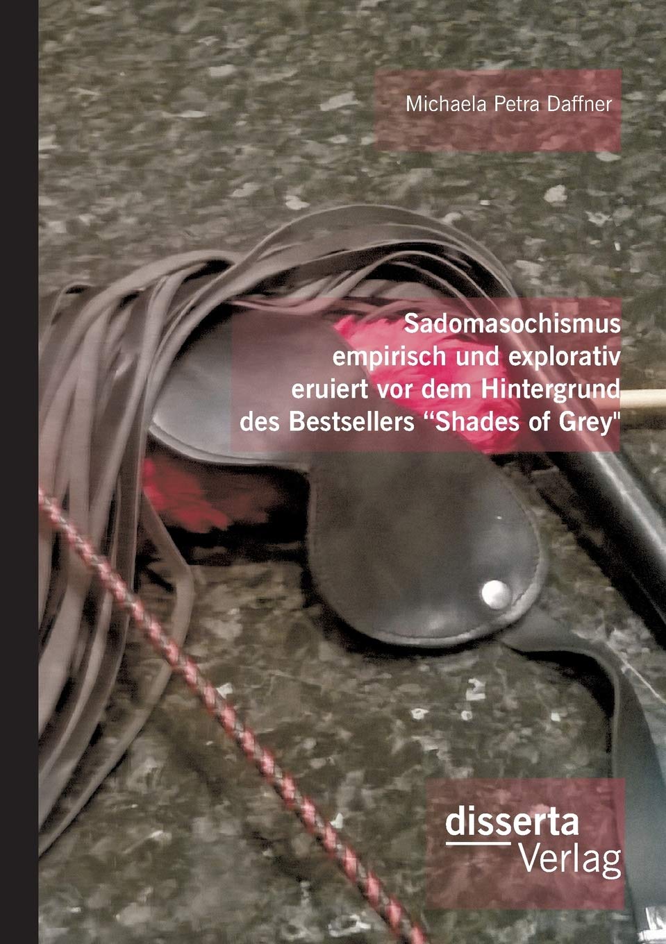Sadomasochismus empirisch und explorativ eruiert vor dem Hintergrund des Bestsellers "Shades of Grey" Law