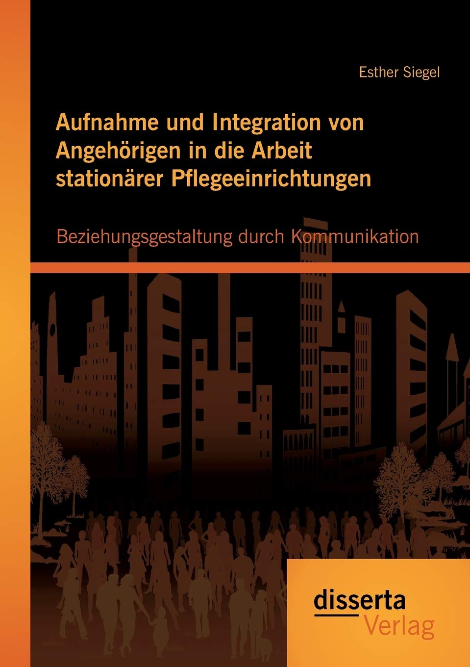 Aufnahme und Integration von Angehörigen in die Arbeit stationärer Pflegeeinrichtungen: Beziehungsgestaltung durch Kommunikation Law