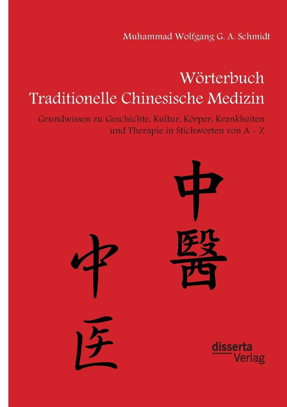 Wörterbuch Traditionelle Chinesische Medizin. Grundwissen zu Geschichte, Kultur, Körper, Krankheiten und Therapien in Stichworten von A - Z Medicine