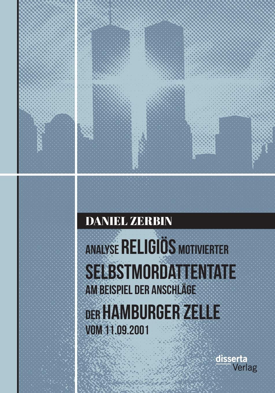 Analyse religiös motivierter Selbstmordattentate am Beispiel der Anschläge der Hamburger Zelle vom 11.09.2001 Politics & History