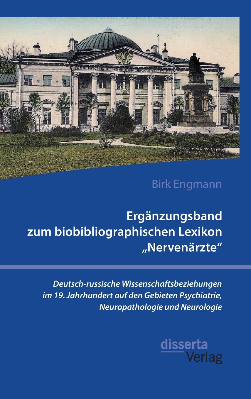 Ergänzungsband zum biobibliographischen Lexikon "Nervenärzte". Deutsch-russische Wissenschaftsbeziehungen im 19. Jahrhundert auf den Gebieten Psychiatrie, Neuropathologie und Neurologie Medicine