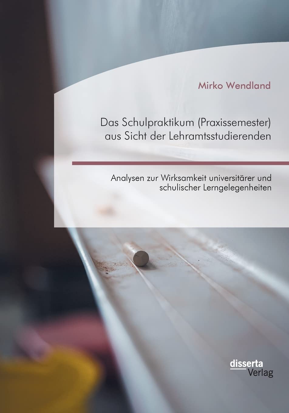 Das Schulpraktikum (Praxissemester) aus Sicht der Lehramtsstudierenden. Analysen zur Wirksamkeit universitärer und schulischer Lerngelegenheiten Education & Training