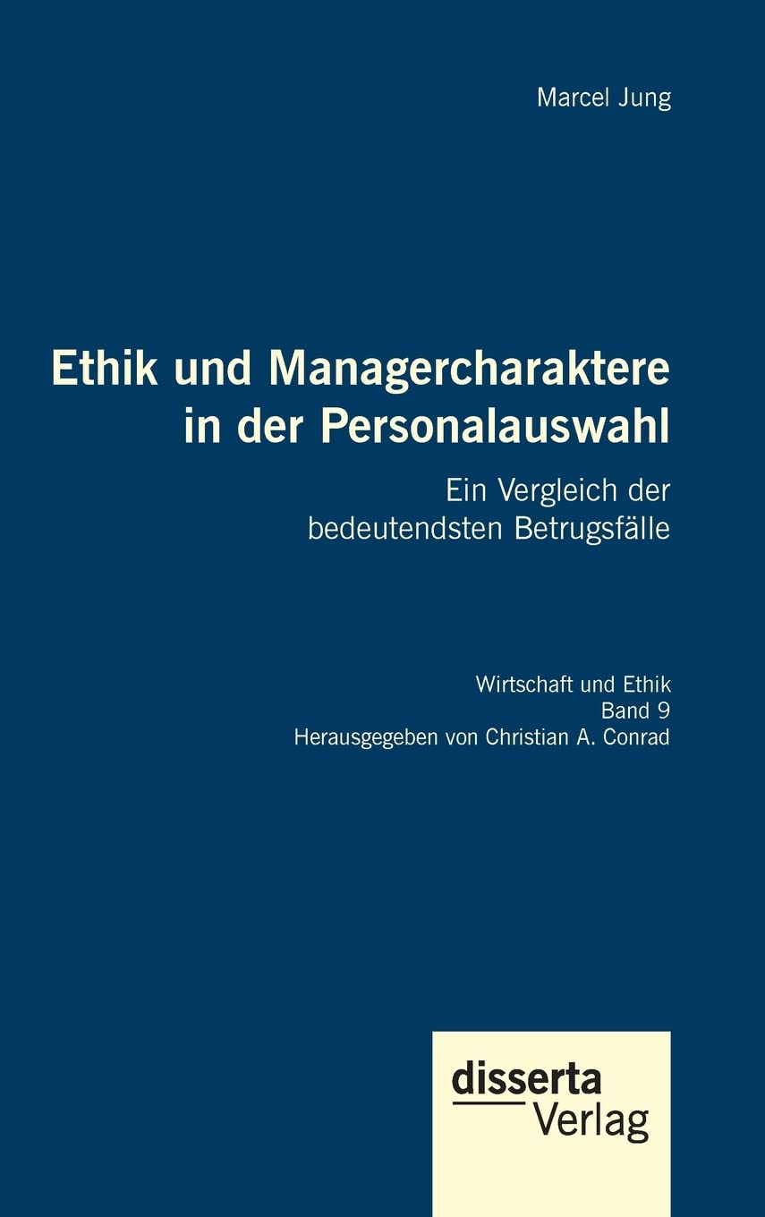 Ethik und Managercharaktere in der Personalauswahl. Ein Vergleich der bedeutendsten Betrugsfälle: Reihe "Wirtschaft und Ethik", Band 9 Law