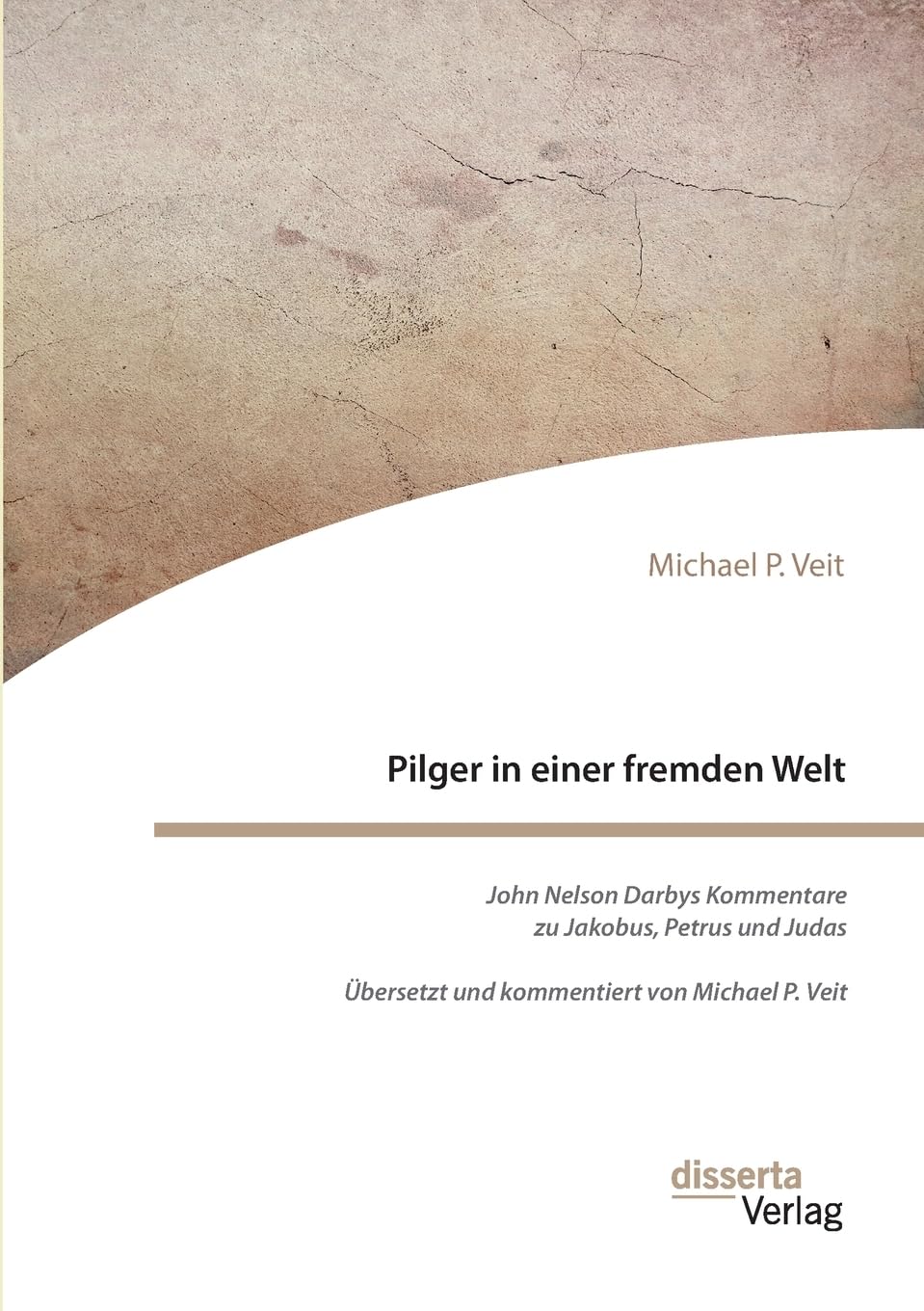 Pilger in einer fremden Welt. John Nelson Darbys Kommentare zu Jakobus, Petrus und Judas: Übersetzt und kommentiert von Michael P. Veit Religion & Esotericism