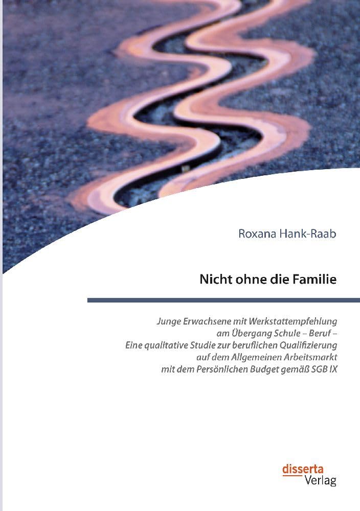 Nicht ohne die Familie. Junge Erwachsene mit Werkstattempfehlung am Übergang Schule - Beruf - Eine qualitative Studie zur beruflichen Qualifizierung ... mit dem Persönlichen Budget gemäß SGB IX Law
