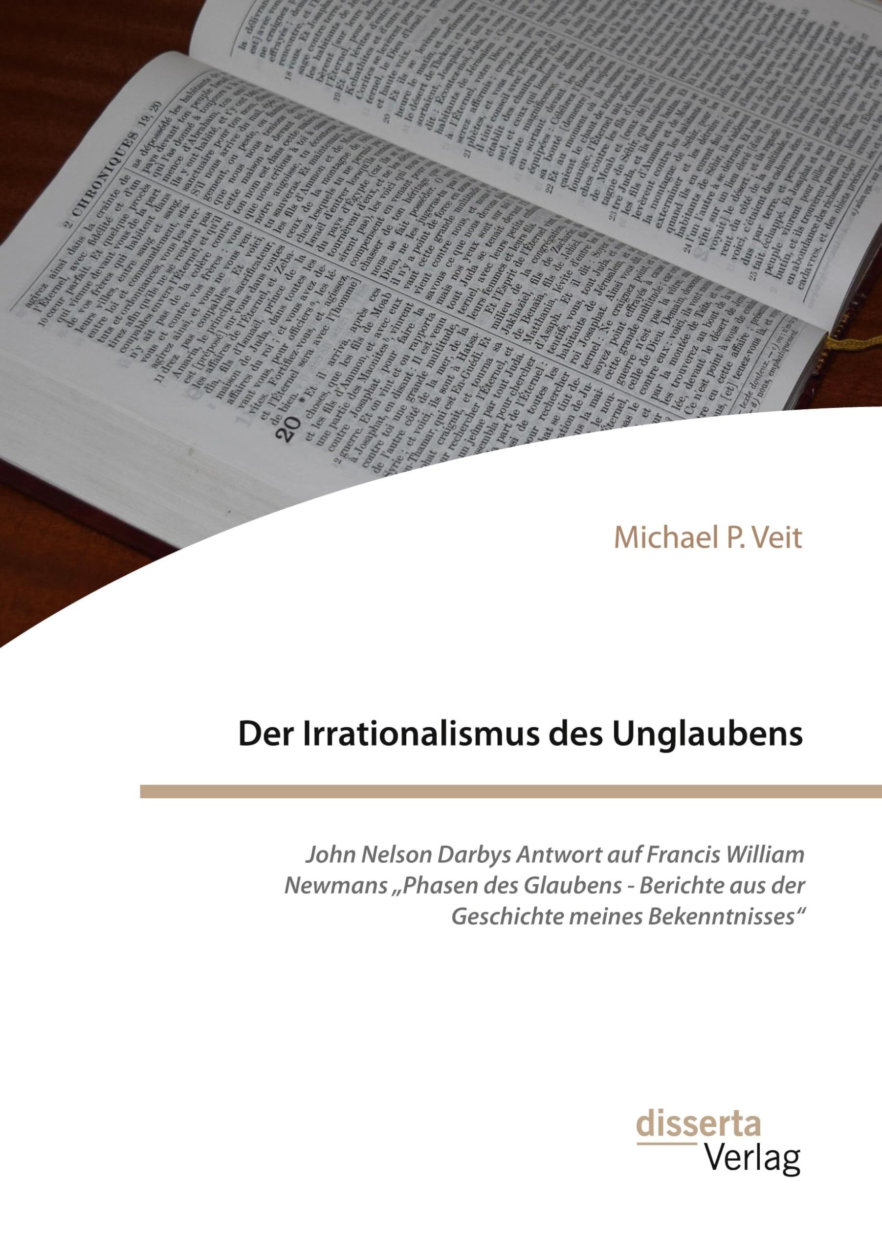 Der Irrationalismus des Unglaubens. John Nelson Darbys Antwort auf Francis William Newmans "Phasen des Glaubens - Berichte aus der Geschichte meines Bekenntnisses" Religion & Esotericism