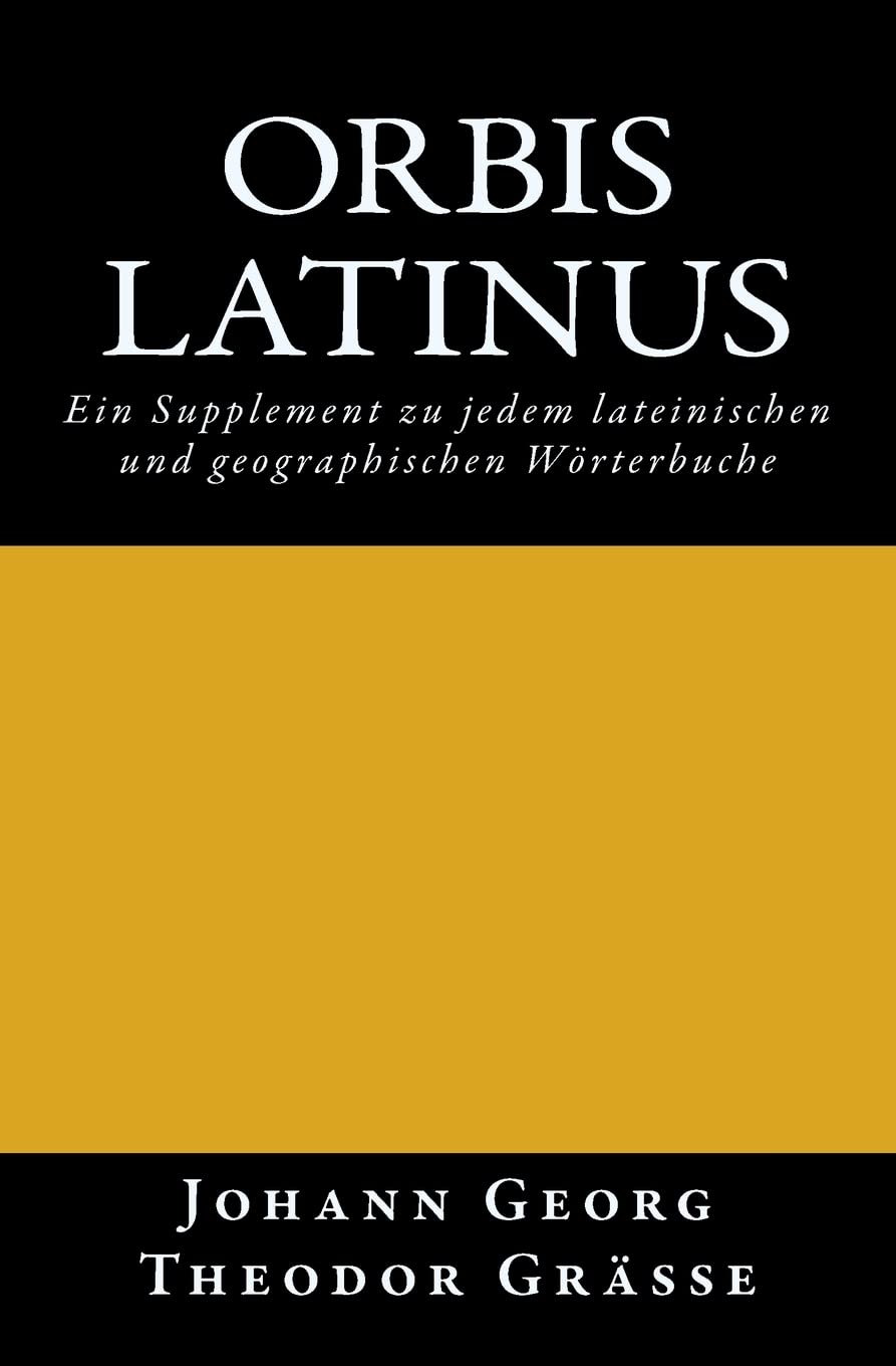 Orbis latinus: Ein Supplement zu jedem lateinischen und geographischen Wörterbuche Politics & History